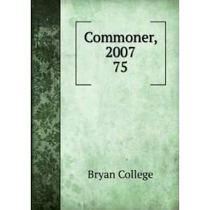  Commoner, 2007. 75 Bryan College Books