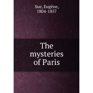 The mysteries of Paris: EugÃ¨ne, 1804 1857 Sue: Books