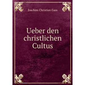    Ueber den christlichen Cultus: Joachim Christian Gass: Books