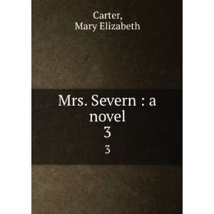  Mrs. Severn  a novel. 3 Mary Elizabeth Carter Books