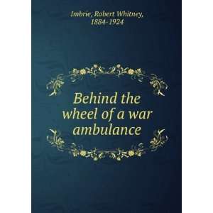    Behind the wheel of a war ambulance, Robert Whitney Imbrie Books