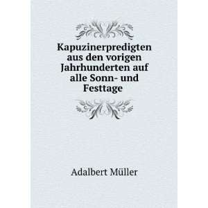   Jahrhunderten auf alle Sonn  und Festtage . Adalbert MÃ¼ller Books