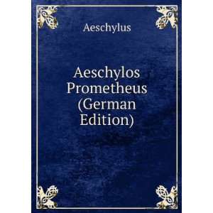  Aeschylos Prometheus (German Edition) Aeschylus Books