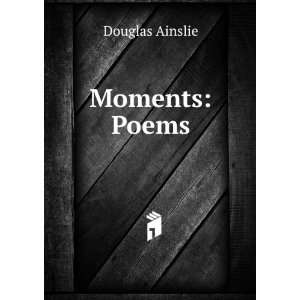  Moments Poems Douglas Ainslie Books