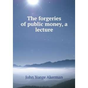    The forgeries of public money, a lecture John Yonge Akerman Books