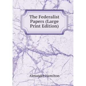   The Federalist Papers (Large Print Edition): Alexander Hamilton: Books