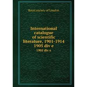   literature, 1901 1914. 1905 div e: Royal society of London: Books