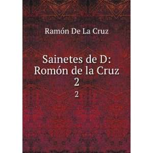   de D RomÃ³n de la Cruz. 2 RamÃ³n De La Cruz  Books