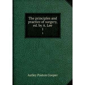   and practice of surgery, ed. by A. Lee. 1: Astley Paston Cooper: Books