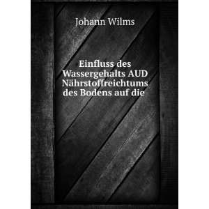   AUD NÃ¤hrstoffreichtums des Bodens auf die .: Johann Wilms: Books