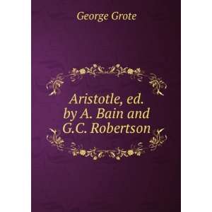  Aristotle, ed. by A. Bain and G.C. Robertson George Grote Books