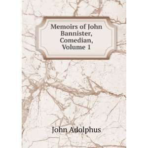   : Memoirs of John Bannister, Comedian, Volume 1: John Adolphus: Books