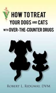  To Treat Your Dogs And Cats With Over The Counter Drugs by Robert L 