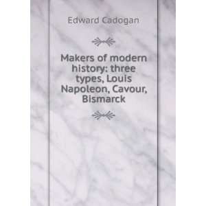   three types, Louis Napoleon, Cavour, Bismarck Edward Cadogan Books