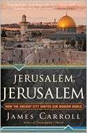 Jerusalem, Jerusalem How the Ancient City Ignited Our Modern World
