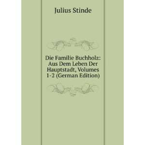 Die Familie Buchholz: Aus Dem Leben Der Hauptstadt, Volumes 1 2 