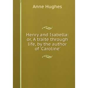  Traite Through Life, by the Author of caroline.: Anne Hughes: Books