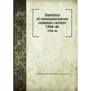  Statistics of communications common carriers. 1944 46 