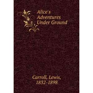  Alices Adventures Under Ground Lewis, 1832 1898 Carroll Books
