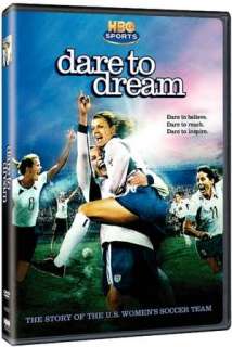 Dare to Dream The Story of the U.S. Womens Soccer Team