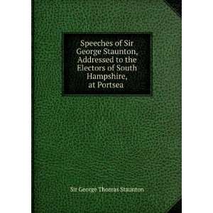  Speeches of Sir George Staunton, Addressed to the Electors 