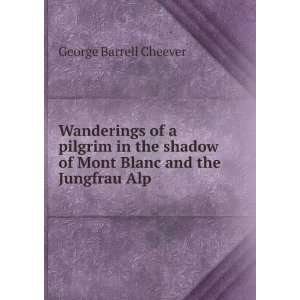   of Mont Blanc and the Jungfrau Alp. George Barrell Cheever Books