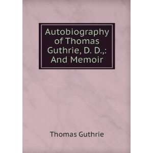 Autobiography of Thomas Guthrie, D. D., And Memoir David 