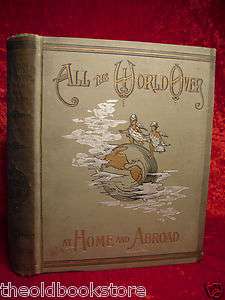 All the World Over Home & Abroad Beautiful GORGOUS BOOK! 1897  