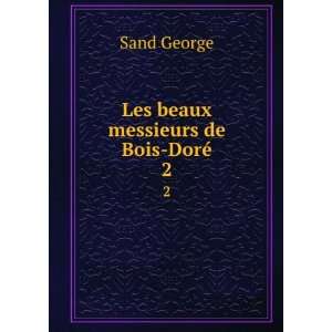  Les beaux messieurs de Bois DorÃ©. 2 Sand George Books