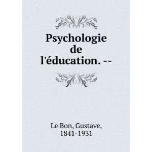    Psychologie de lÃ©ducation.    Gustave, 1841 1931 Le Bon Books