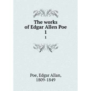    The works of Edgar Allen Poe. 1 Edgar Allan, 1809 1849 Poe Books