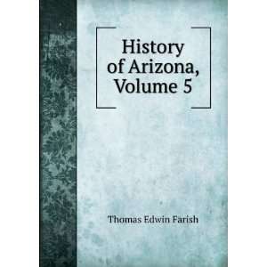  History of Arizona, Volume 5 Thomas Edwin Farish Books