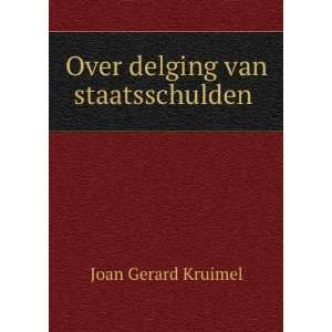    Over delging van staatsschulden . Joan Gerard Kruimel Books