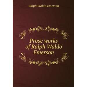    Prose works of Ralph Waldo Emerson Ralph Waldo Emerson Books