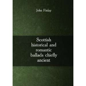   historical and romantic ballads chiefly ancient. 1 John Finlay Books