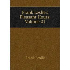    Frank Leslies Pleasant Hours, Volume 21 Frank Leslie Books