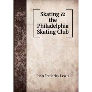   Skating & the Philadelphia Skating Club John Frederick Lewis Books