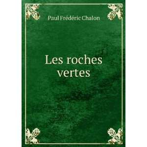  Les roches vertes Paul FrÃ©dÃ©ric Chalon Books