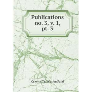    Publications. no. 3, v. 1, pt. 3 Oriental Translation Fund Books