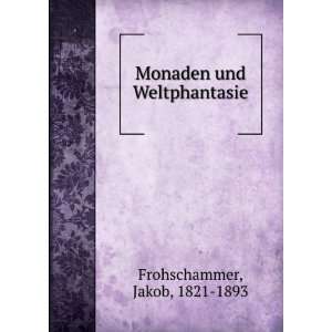    Monaden und Weltphantasie Jakob, 1821 1893 Frohschammer Books