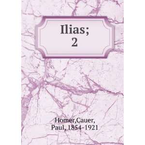  Ilias;. 2 Cauer, Paul, 1854 1921 Homer Books
