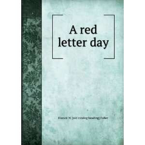    A red letter day Horace W. [old catalog heading] Fuller Books