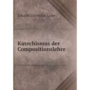    Katechismus der Compositionslehre Johann Christian Lobe Books