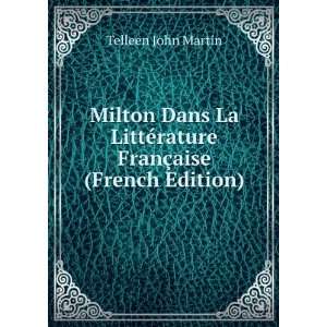 Milton Dans La LittÃ©rature FranÃ§aise . (French Edition) John 