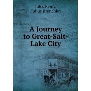  to Great Salt Lake City, Jules Brenchley, Julius L. Remy Books