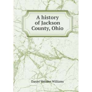  A history of Jackson County, Ohio Daniel Webster Williams 