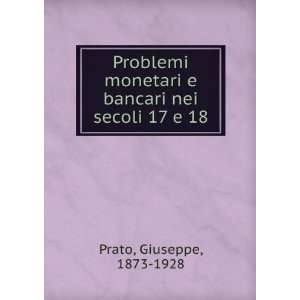 Problemi monetari e bancari nei secoli 17 e 18 Giuseppe, 1873 1928 