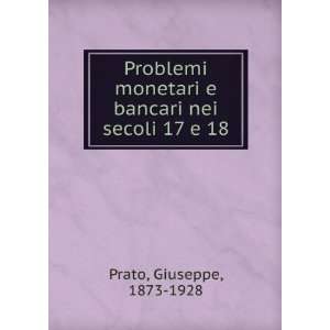 Problemi monetari e bancari nei secoli 17 e 18: Giuseppe, 1873 1928 