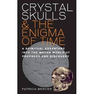 Crystal Skulls & the Enigma of Time A Spiritual Adventure into the 