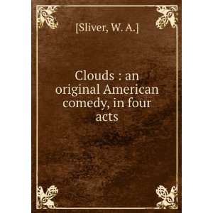  Clouds  an original American comedy, in four acts W. A 